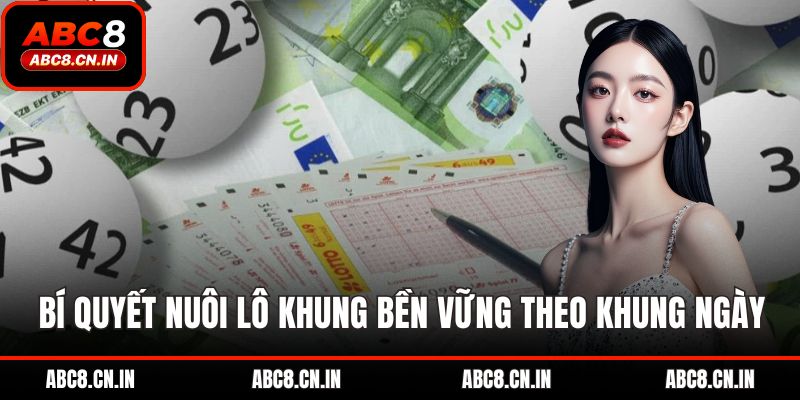 Bí quyết nuôi lô khung bền vững theo khung ngày