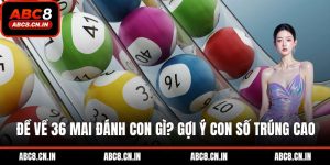 Đề về 36 mai đánh con gì