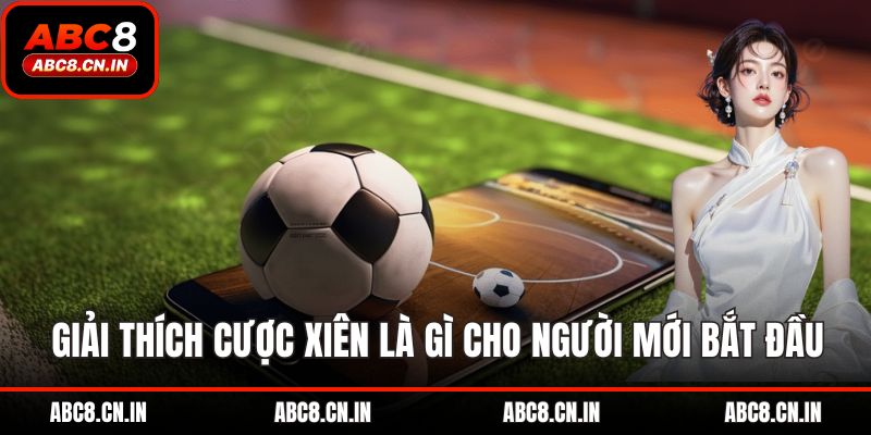 Giải thích chi tiết cược xiên là gì cho người mới bắt đầu