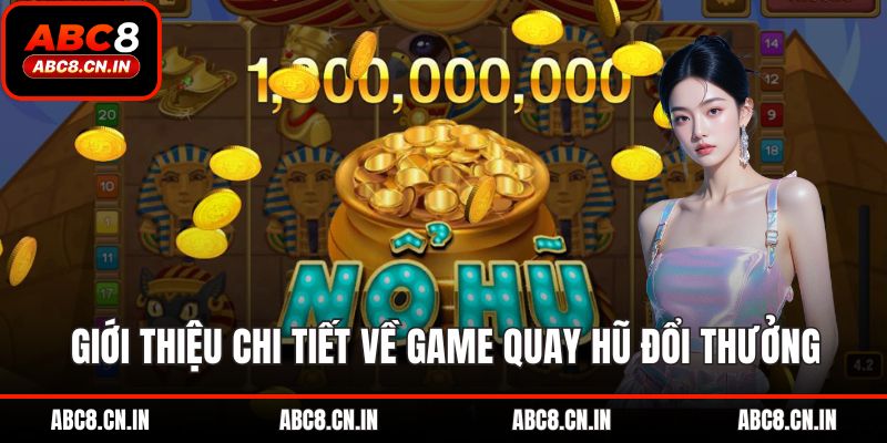 Giới thiệu chi tiết về game quay hũ đổi thưởng