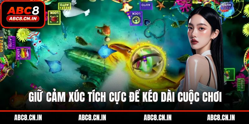 Giữ cảm xúc tích cực để kéo dài cuộc chơi