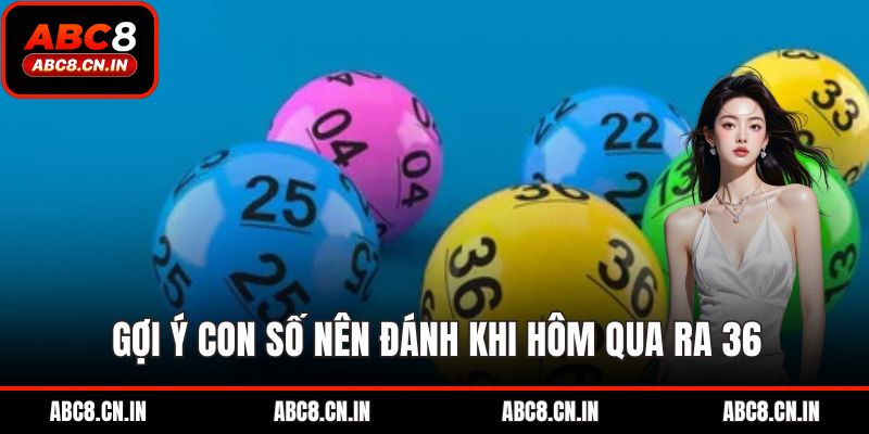 Gợi ý con số nên đánh khi hôm qua ra 36
