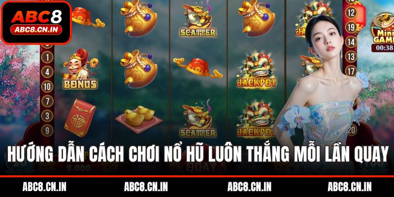 Hướng dẫn cách chơi nổ hũ luôn thắng mỗi lần quay