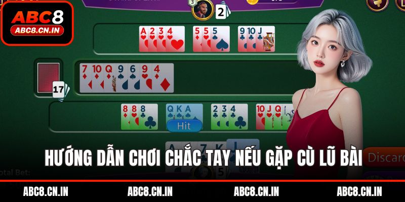 Hướng dẫn chơi chắc tay nếu gặp cù lũ bài
