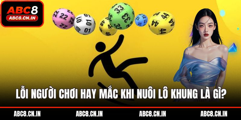 Lỗi người chơi hay mắc khi nuôi lô khung là gì?