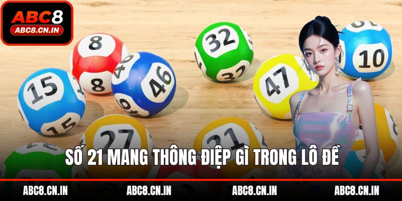 Số 21 mang thông điệp gì trong lô đề