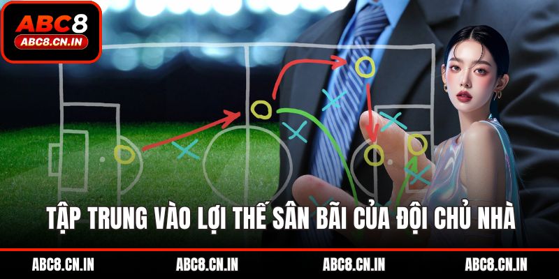 Tập trung vào lợi thế sân bãi của đội chủ nhà