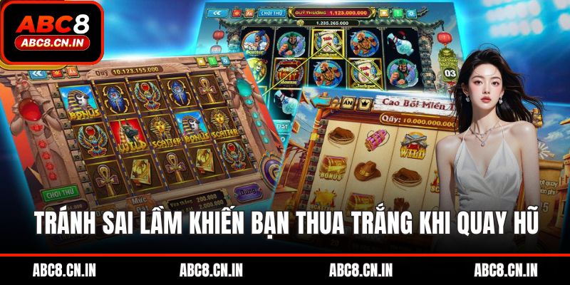 Tránh sai lầm khiến bạn thua trắng khi quay hũ