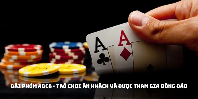 Bài Phỏm ABC8 - Trò Chơi Ăn Khách Và Được Tham Gia Đông Đảo