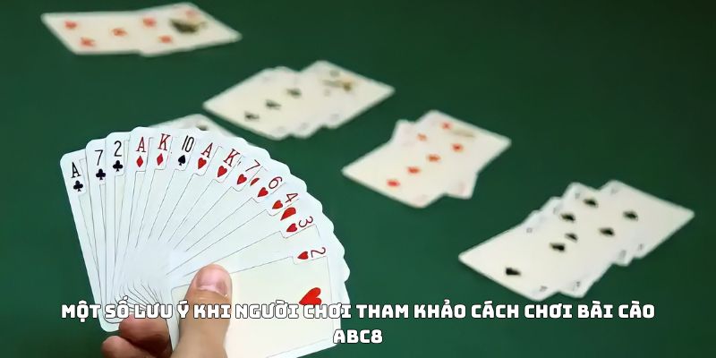 Một số lưu ý khi người chơi tham khảo cách chơi bài cào ABC8
