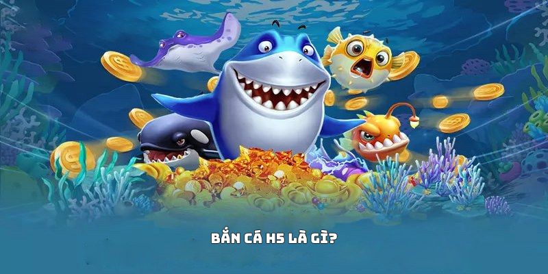Bắn cá H5 là gì?