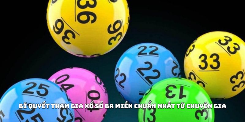 Bí quyết tham gia xổ số ba miền chuẩn nhất từ chuyên gia