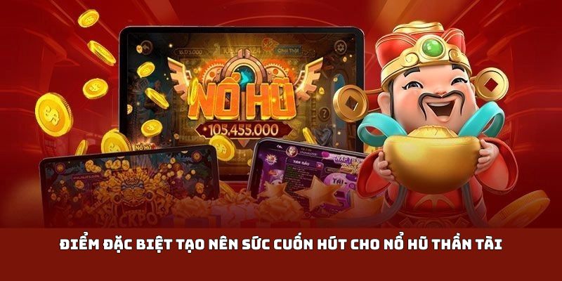 Điểm đặc biệt tạo nên sức cuốn hút cho nổ hũ Thần Tài