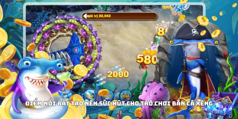 Điểm nổi bật tạo nên sức hút cho trò chơi bắn cá Xèng